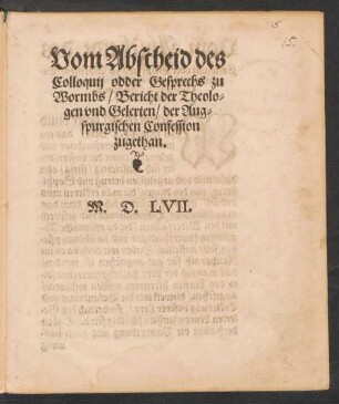 Vom Abscheid des || Colloquij odder Gesprechs zu || Wormbs/ Bericht der Theolo=||gen vnd Gelerten/ der Aug=||spurgischen Confession || zugethan.||