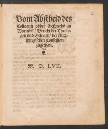 Vom Abscheid des || Colloquij odder Gesprechs zu || Wormbs/ Bericht der Theolo=||gen vnd Gelerten/ der Aug=||spurgischen Confession || zugethan.||