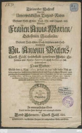 Thränender Nachruff Uber den Unverwelcklichen Tugend-Ruhm Der ... Anna Marien/ Gebohrnen Macasiußin/ Des ... Antonii Weckens ... hinterlassenen Frau Witben/ Welche den 15. Maii/ 1615. zu Eger an das Licht dieser Welt gebohren worden ... am 26. Septembr. ... im 67. Jahre ihres Matronischen Alters/ sanft und seelig beschloß ...