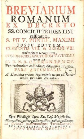 Breviarium Romanum Ex Decreto SS. Consilii Tridentini Restitutum : S. Pii V. ... iussu editum, Clementis VIII. et Urbani VIII. auctoritate recognitum, cum officiis sanctorum novissimis usque ad ... Clementem XIV, [4]. Pars Autumnalis