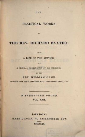 The practical works of the Rev. Richard Baxter : with a life of the author, and a critical examination of his writings ; in twenty-three volumes. 22