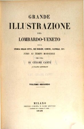 Grande illustrazione del Lombardo-Veneto : ossia storia delle città, dei borghi, comuni, castelli, ecc. ; fino ai tempi moderni. 2