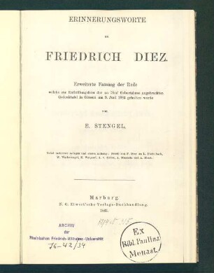 Erinnerungsworte an Friedrich Diez : erweiterte Fassung der Rede, welche zur Enthüllungsfeier der an Diez' Geburtshaus angebrachten Gedenktafel in Giessen am 9. Juni 1883 gehalten wurde ; nebst mehreren Anlagen und einem Anhang: Briefe von F. Diez an L. Diefenbach, W. Wackernagel, K. Weigand, A. v. Keller, A. Mussafia und A. Ebert