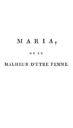 Maria, ou le malheur d'être femme : ouvrage posthume