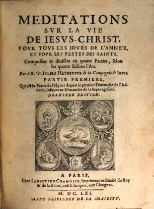 Meditations Svr La Vie De Iesvs-Christ : Povr Tovs Les Iovrs De L'Année, Et Povr Les Festes Des Saints, 1. Qui est la Partie de l'Hyuer depuis le premier Dimanche de l'Aduent, iusques au Dimanche de la Septuagesime