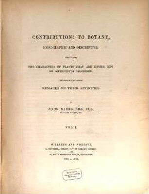 Contributions to Botany : iconographic and descriptive, detailing the characters of plants that are either new or imperfectly described ; to which are added remarks on their affinities. 1