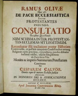 Ramus Olivæ, Hoc est: De Pace Ecclesiastica Inter Protestantes Ineunda Consultatio, Occasione Quæstionis: Num Schisma Inter Protestantes Ecclesias Sit Legitimum : Recensentur istâ tractatione præter Historiam Controversiæ, ex publicis cumprimis Confessionibus utriusq[ue] Religionis capita præcipua, expenditurq[ue] pondus dissensus hactenus residui, adjecta Disquistione de Pacis sacræ Viis