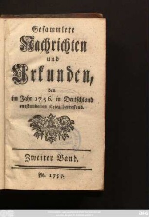 Bd. 2: Gesammlete Nachrichten und Urkunden, den im Jahr 1756. in Deutschland entstandenen Krieg betreffend