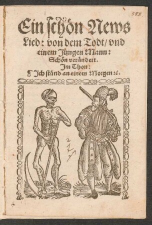 Ein schœn News || Lied: von dem Todt/ vnd || einem Jungen Mann:|| Schœn verændert.|| Jm Thon:|| Jch st°und an einem Morgen [et]c.||