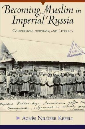 Becoming Muslim in Imperial Russia : Conversion, Apostasy, and Literacy