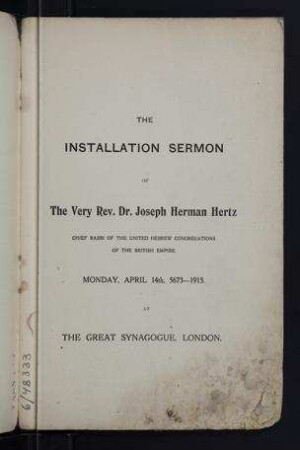 The installation sermon of the very Rev. Dr. Joseph Herman Hertz : Chief rabbi of the United Hebrew Congregations of the British Empire ; Monday, April 14th, 5673-1913 ; at the Great Synagogue London