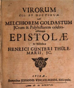 Virorum Cll. Et Doctorum Ad Melchiorem Goldastum ICtum & Polyhistorem celebratissimum Epistolae