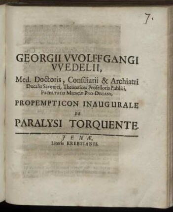 Georgii Wolffgangi Wedelii, Med. Doctoris ... Facultatis Medicae Pro-Decani, Propempticon Inaugurale De Paralysi Torquente : [P.P. Sub Sigillo Facultatis Medicae, Anno MDCXC. D. II. Febr.]