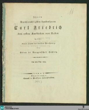 Ihrem Durchlauchtigsten Landesherrn Carl Friedrich dem ersten Kurfürsten von Baden weiht dieses Opfer der tiefsten Verehrung, den 8ten May 1803