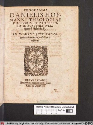 PROGRAMMA || DANIELIS HOF=||MANNI THEOLOGIAE || DOCTORIS ET PROFESSO-||RIS IN ACADEMIA IVLIA || quae est Helmstadij,|| IN NOMINE JESV SALVA-||toris redeuntis ad praelectiones || publicas.||