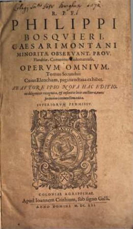 R.P.F. Philippi Bosquieri, Caesarimontani Minoritae Observant. Prov. Flandriae, Conventus Audomarensis, Opera Omnia : quae hactenus prodierunt, in ... Tomos digesta, 2