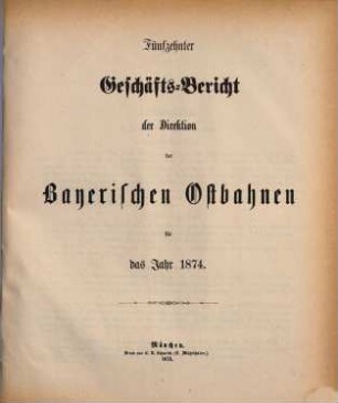 Geschäfts-Bericht der Direktion der Bayerischen Ostbahnen : für das Jahr ... 15. 1874 (1875)
