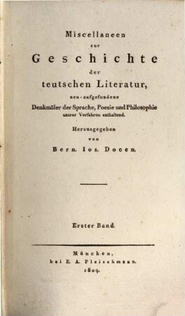 Miscellaneen zur Geschichte der teutschen Literatur : neu-aufgefundene Denkmäler der Sprache, Poesie und Philosophie unsrer Vorfahren enthaltend. 1