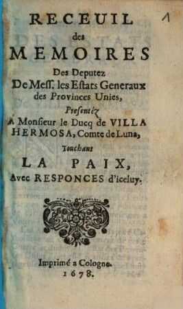 Recueil des Memoires des Deputez de Mess. les Estats generaux de Provinces Unies presentez au Ducq de Villa Hermosa, comte de Luna ...