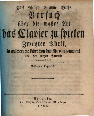 Carl Philipp Emanuel Bachs Versuch über die wahre Art das Clavier zu spielen : mit Exempeln und achtzehn Probe-Stücken in sechs Sonaten erläutert. 2, Zweyter Theil, in welchem die Lehre von dem Accompagnement und der freien Fantasie abgehandelt wird