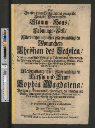 Das In allen seinen Seulen herrlich prangende Königlich Oldenburgische Stamm-Haus, An dem höchst-erfreulichen Crönungs-Fest, Des Allerdurchlauchtigsten Großmächtigsten Monarchen, Christian des Sechsten, ... Und der ... Fürstin und Frau, Sophia Magdalena ... Den ... Junii Anno MDCCXXXI. ... In einem Oratorischen Actu ... vorgestellet
