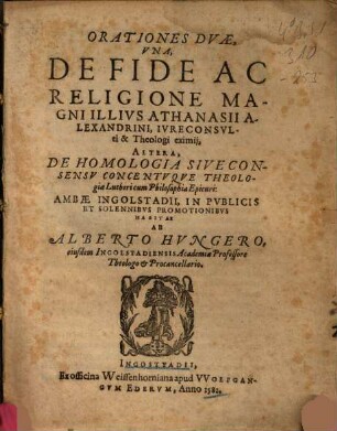 Orationes Duae : Una, De Fide Ac Religione Magni Illius Athanasii Alexandrini, Iureconsulti & Theologi eximii, Altera, De Homologia Sive Consensu Concentuque Theologiae Lutheri cum Philosophia Epicuri