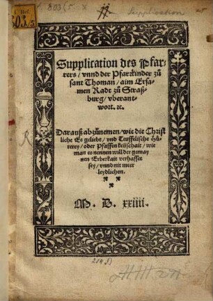 Supplication des Pfarrers, unnd der Pfarrkinder zu sant Thoman, aim Ersamen Radt zu Straßburg, uberantwort. [et]c. : Darauß abzunemen, wie die Christliche Ee geliebt, und Teuffelische Hurerey, oder Pfaffenkeüschait, wie man es nennen will der gemaynen Erberkeit verhasset sey, unnd nit meer leidlichen