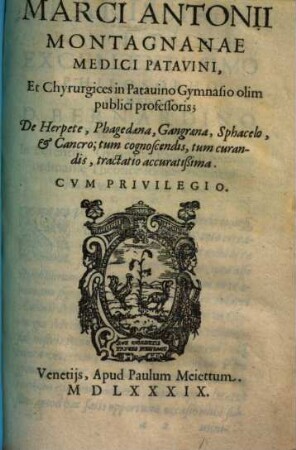 Marci Antonii Montagnanae De herpete, phagedaena, gangraena, sphacelo, et +& cancro, tum cognoscendis, tum curandis, tractatio accuratißima