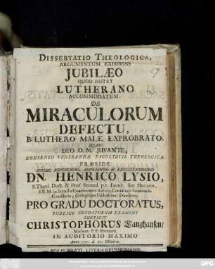 Dissertatio Theologica, Argumentum Exhibens Jubilæo Quod Instat Lutherano Accommodatum, De Miraculorum Defectu, B. Luthero Male Exprobato
