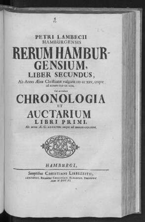 Rerum Hamburgensium, Lieber Secundus : Ab Anno Aerae Christianae vulgaris cb cc xxv. usque ad annum cb cc xcii. Ciu accedunt Chronologia et Auctarium Libri Primi, ab anno AE. C. dcccvii. usque ad annum cb Lxxii.