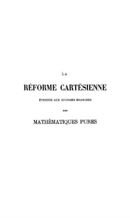 La réforme Cartésienne étendue aux diverses branches des mathématiques pures