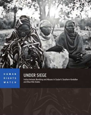 Under siege : indiscriminate bombing and abuses in Sudan's Southern Kordofan and Blue Nile States