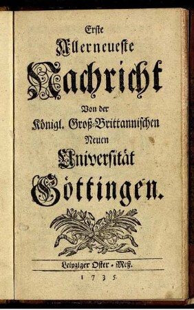 Erste Allerneueste Nachricht Von der Königl. Groß-Brittannischen Neuen Universität Göttingen