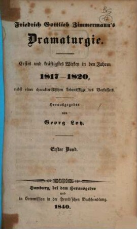 Friedrich Gottlieb Zimmermann's Dramaturgie : erstes und kräftigstes Wirken in den Jahren 1817 - 1820, nebst einer charakteristischen Lebensskizze des Verfassers. 1