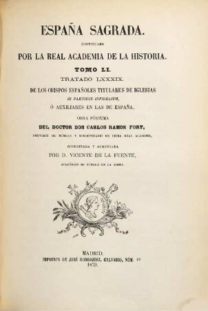 España sagrada : theatro geographico-historico de la Iglesia de España ; origen, divisiones, y limites de todas sus provincias ; antiguedad, traslaciones, y estado antiguo, y presente de sus sillas, con varias dissertaciones criticas, 51. Tratado LXXXIX. de los obispos españoles titulares de iglesias in partibus infidelium, o auxiliares en las de España