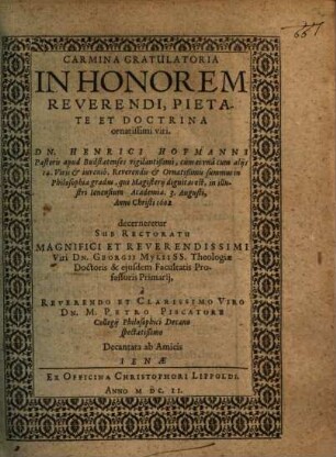 Carmina Gratulatoria In Honorem ... Dn. Henrici Hofmanni Pastoris apud Budstatenses vigilantißimi, cùm ei ... summus in Philosophia gradus, qui Magisterii dignitas est, in illustri Ienensium Academia ... decerneretur ...