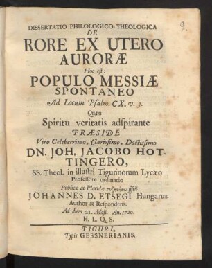 Dissertatio Philologico-Theologica De Rore Ex Utero Auroræ Hoc est: Populo Messiæ Spontaneo Ad Locum Psalm. CX. v. [ ].