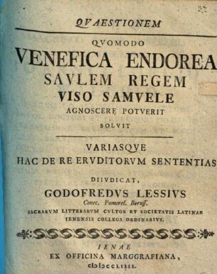 Quaestionem Quomodo Venefica Endorea Saulem Regem Viso Samuele Agnoscere Potuerit Solvit Variasque Hac De Re Eruditorum Sententias Diiudicat Godofredus Lessius Conec. Pomerel. Boruss. Sacrarum Litterarum Cultor ...