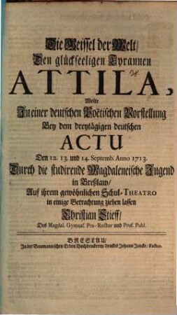Die Geißel der Welt, der glückseelige Tyrann Attila ... : [Progr.]