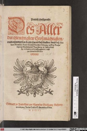 Peinlich Halßgericht : Des Allerdurchleuchtigsten Großmächtigsten/ unüberwindlichsten Keyser Carols deß fünfften/ unnd deß Heiligen Römischen Reichs Peinlich Gerichts Ordnung/ auff den Reichstägen zu Augspurg und Regenspurg/ in Jahren dreissig/ und zwey und dreyssig gehalten/ auffgericht und beschlossen