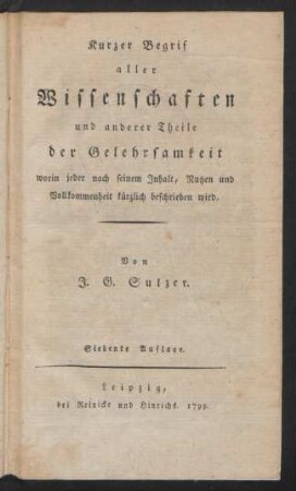 Kurzer Begrif aller Wissenschaften und anderer Theile der Gelehrsamkeit : worin jeder nach seinem Inhalt, Nutzen und Vollkommenheit kürzlich beschrieben wird