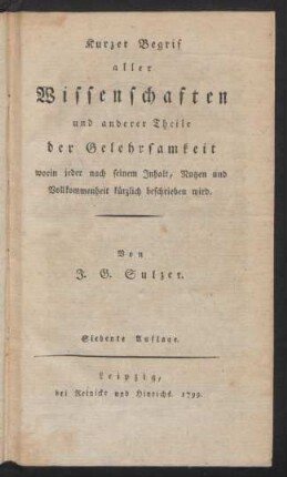 Kurzer Begrif aller Wissenschaften und anderer Theile der Gelehrsamkeit : worin jeder nach seinem Inhalt, Nutzen und Vollkommenheit kürzlich beschrieben wird