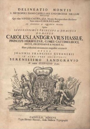 Delineatio Montis A Metropoli Hasso-Cassellana Uno Circiter Milliari Distantis Qui olim Winter-Casten, id est Hiemis Receptaculum dicebatur Nunc autem Carolinus audit : Ob Aedificia & Aquarum Fontes Quibus ... Dominus Carolus, Landgravius Hassiae ... Illum posteritatis monumento magnificè exornavit
