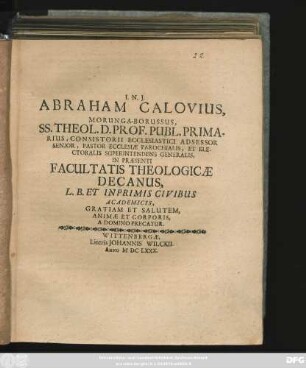 Abraham Calovius, Morunga-Borussus, SS. Theol. D. Prof. Publ. Primarius, ... Facultatis Theologicae Decanus, L. B. Et Inprimis Civibus Academicis, Gratiam Et Salutem, Animae Et Corporis, A Domino Precatur