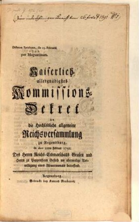 Kaiserlich allergnädigstes Commissions Decret an die Hochl. allg. Reichsversammlung zu Regensburg dd. 21. Febr. 1791 des Hrn. Reichs-Erbmarschalls, Grafen u. Herrn zu Pappenheim, Gesuch um abermalige Verwilligung eines Römermonats betr. : Dictat. Rat. d. 23. Febr. 1791