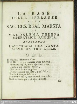 La Base Delle Speranze Alla Sac. Ces. Real Maestà Di Maddalena Teresa Imperatrice Augusta. Anagramma. L´Austriaca Dea Vanta Speme Da Tre Germi. Ode
