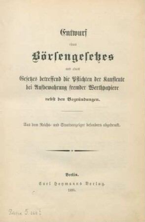 Entwurf eines Börsengesetzes und eines Gesetzes betreffend die Pflichten der Kaufleute bei Aufbewahrung fremder Werthpapiere : nebst den Begründungen