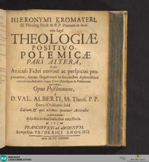 2: In qua Articuli Fidei nervosè ac perspicuè proponuntur, succus singulorum in succinctos Aphorismos contrahitur, deducitur ... resolvitur; Opus Posthumum