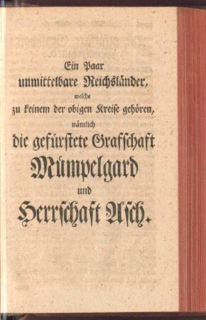 Ein paar unmittelbare Reichsländer, welche zu keinem der obigen Kreise gehören, nämlich die gefürstete Graffschaft Mümpelgard und Herrschaft Asch