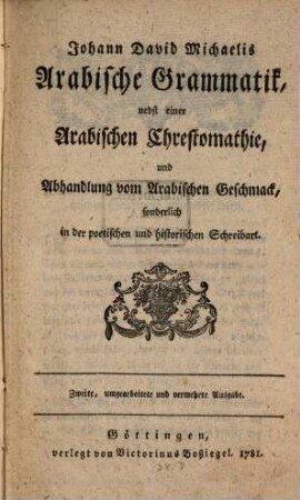 Arabische Grammatik : nebst einer Arabischen Chrestomathie, und Abhandlung vom Arabischen Geschmack, sonderlich in der poetischen und historischen Schreibart